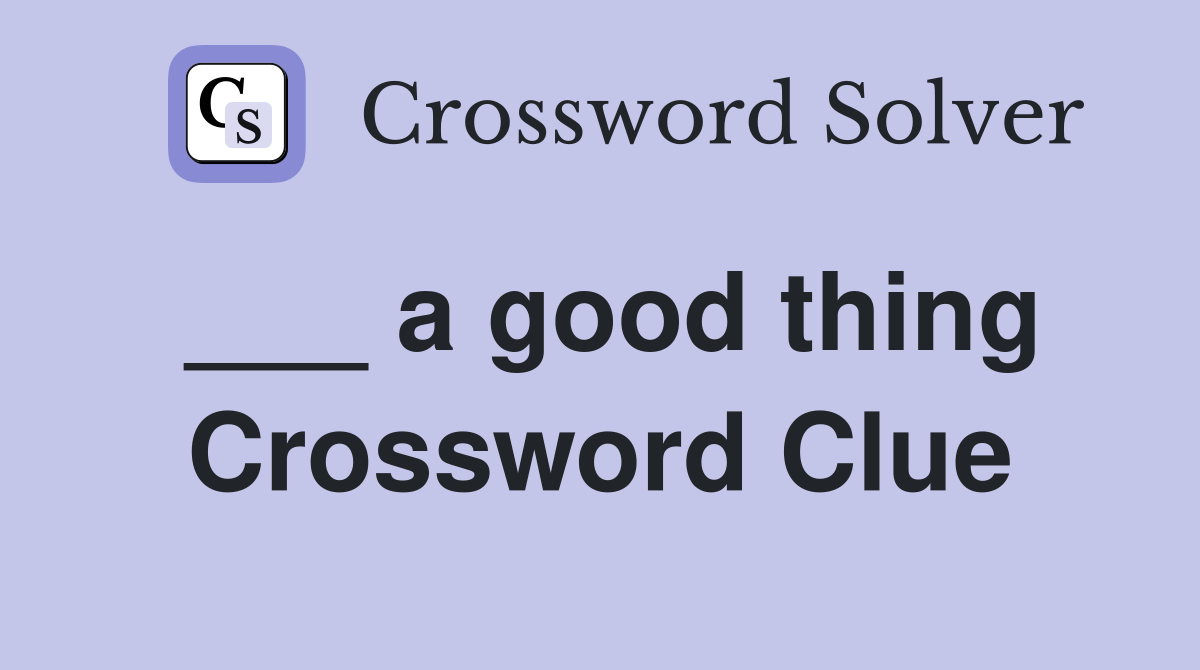 ___ a good thing Crossword Clue
