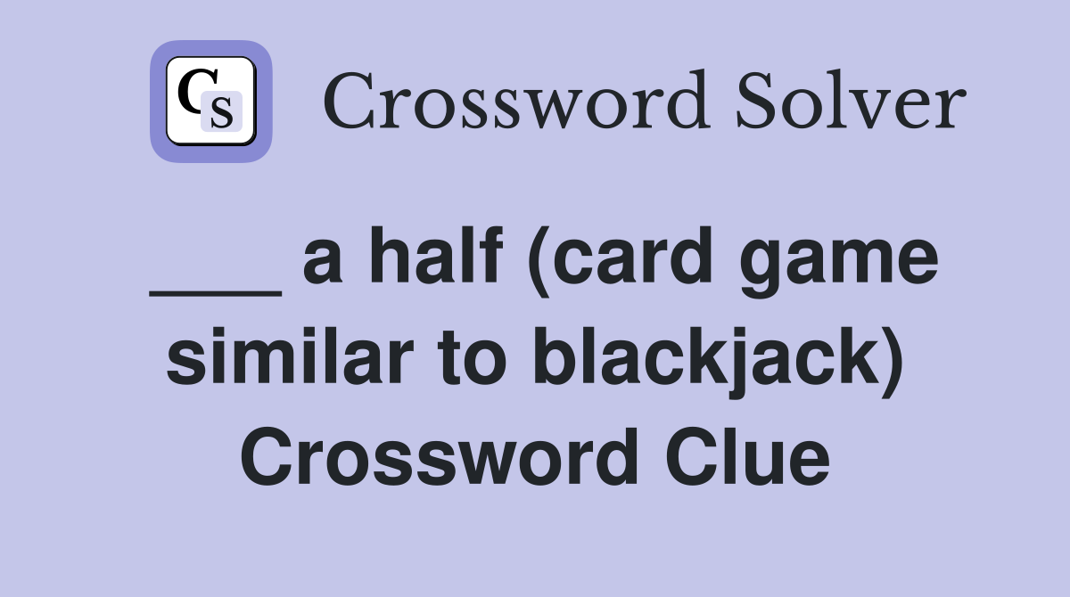 ___ a half (card game similar to blackjack) Crossword Clue