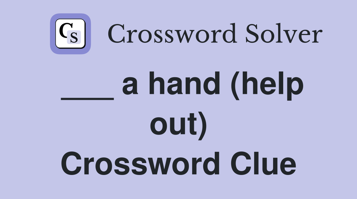 ___ a hand (help out) Crossword Clue