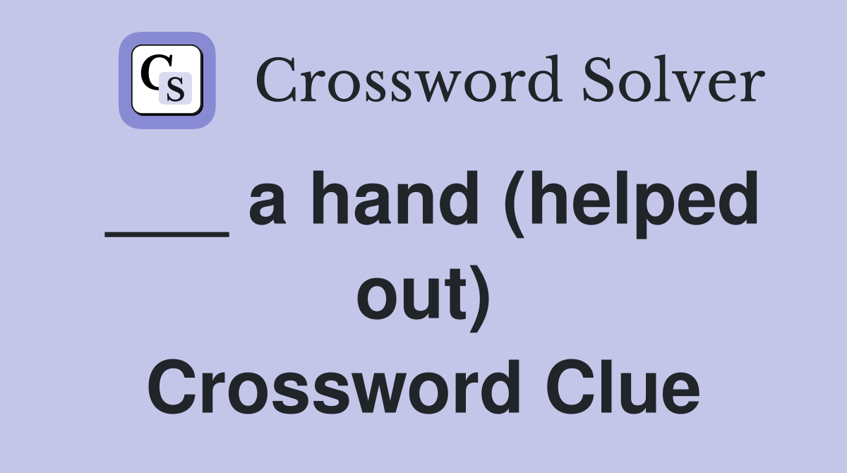 ___ a hand (helped out) Crossword Clue