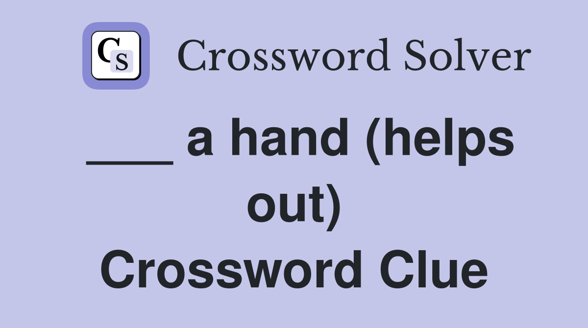 ___ a hand (helps out) Crossword Clue