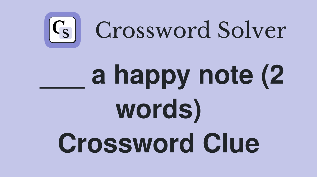 ___ a happy note (2 words) Crossword Clue