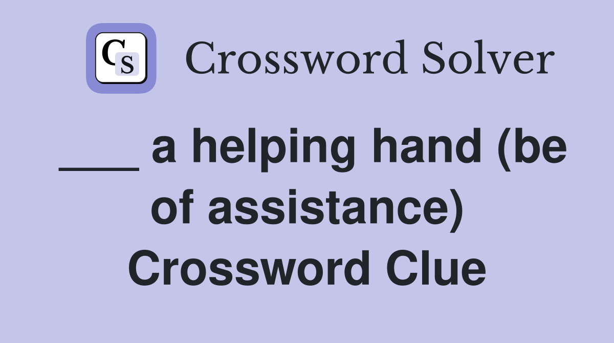 ___ a helping hand (be of assistance) Crossword Clue