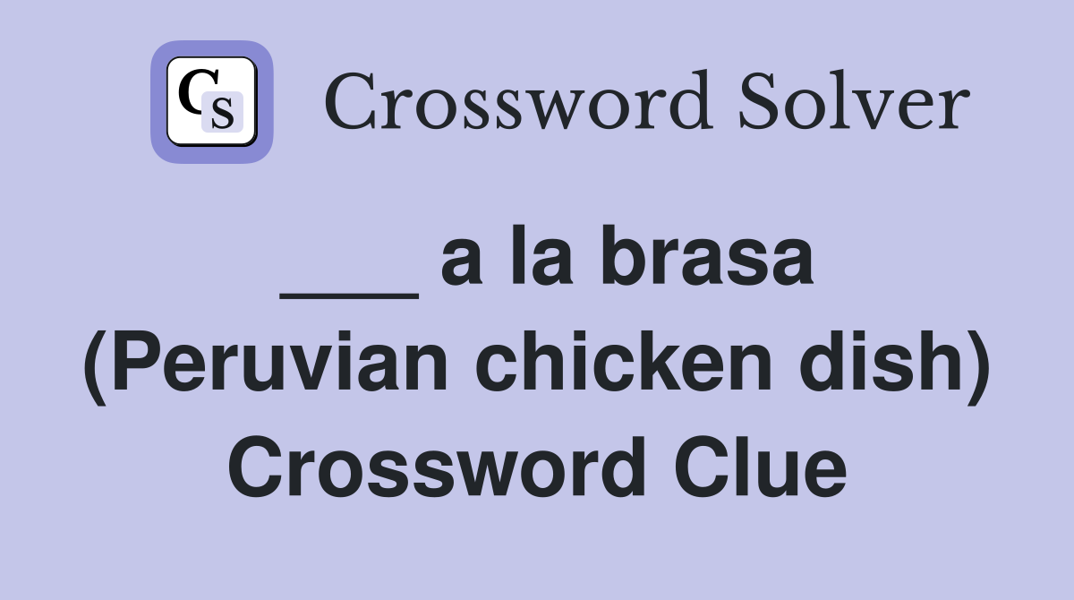 ___ a la brasa (Peruvian chicken dish) Crossword Clue