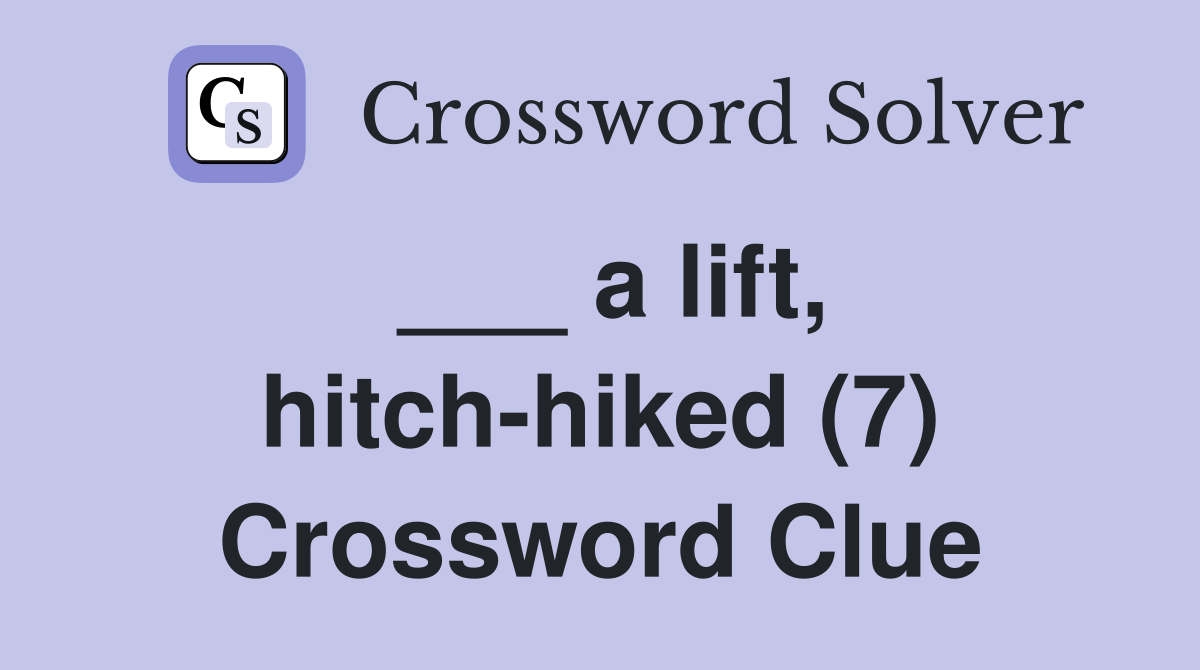 ___ a lift, hitch-hiked (7) Crossword Clue