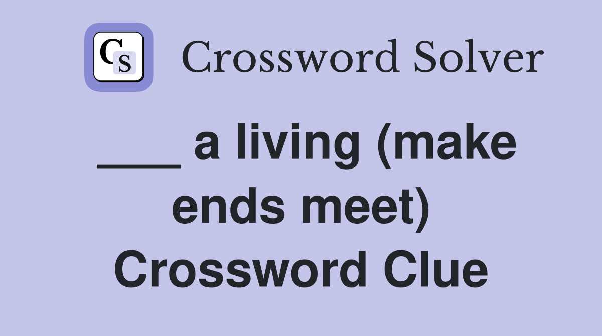 ___ a living (make ends meet) Crossword Clue