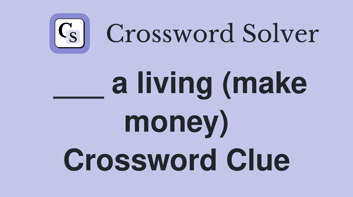 ___ a living (make money) Crossword Clue