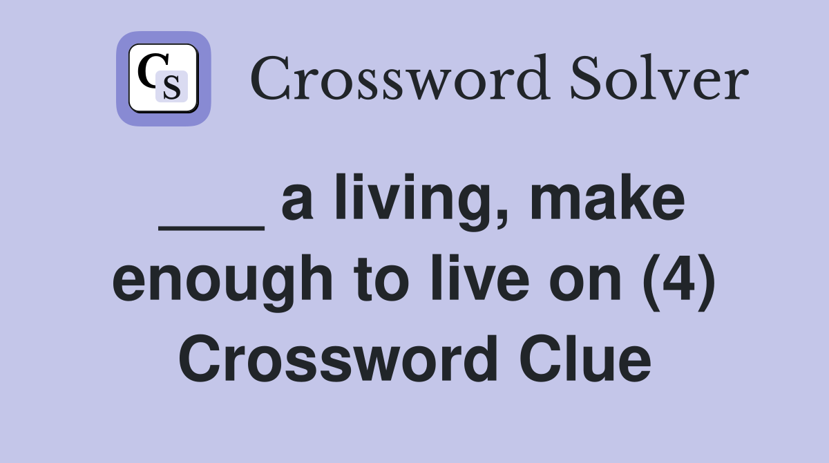 ___ a living, make enough to live on (4) Crossword Clue