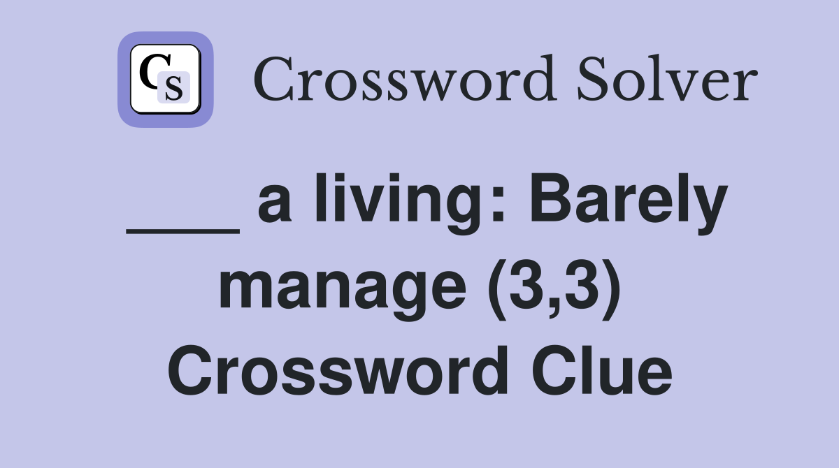___ a living: Barely manage (3,3) Crossword Clue