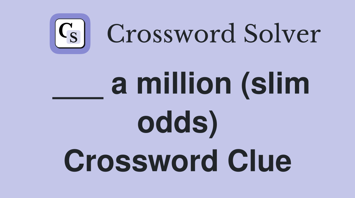___ a million (slim odds) Crossword Clue
