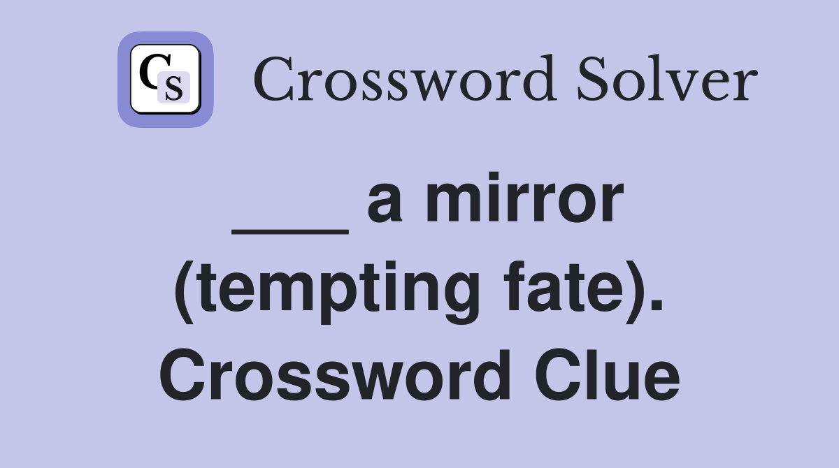 ___ a mirror (tempting fate). Crossword Clue