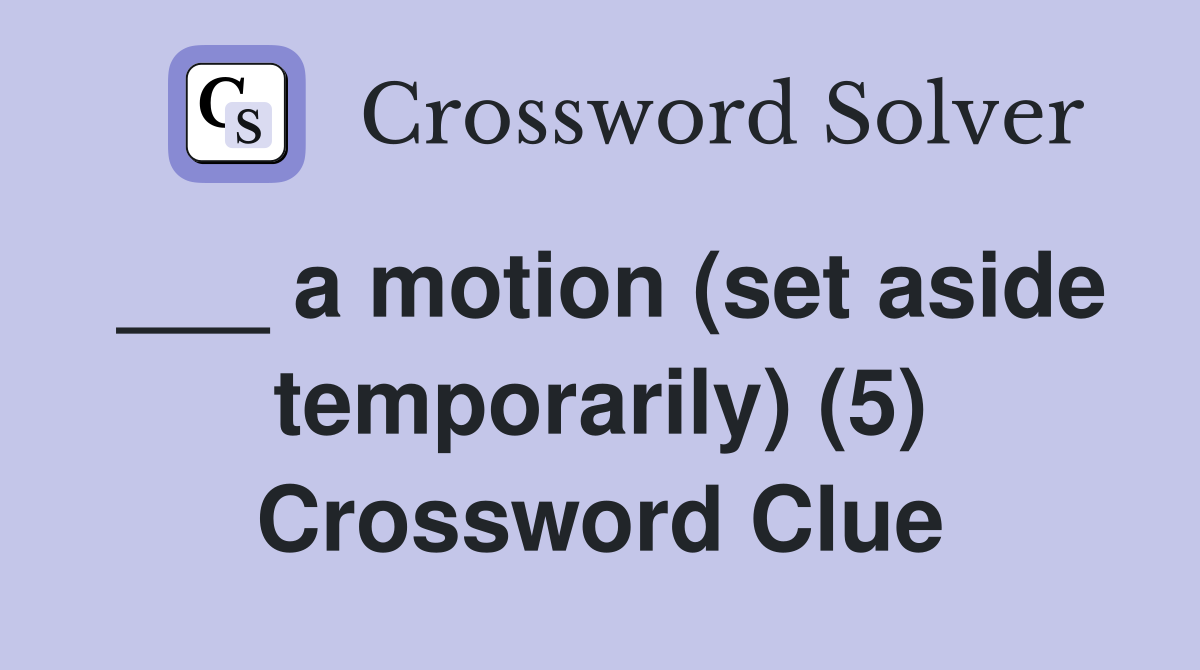 ___ a motion (set aside temporarily) (5) Crossword Clue