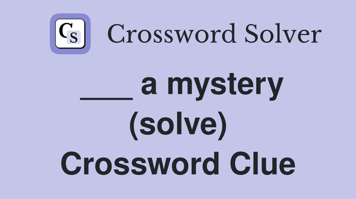 ___ a mystery (solve) Crossword Clue