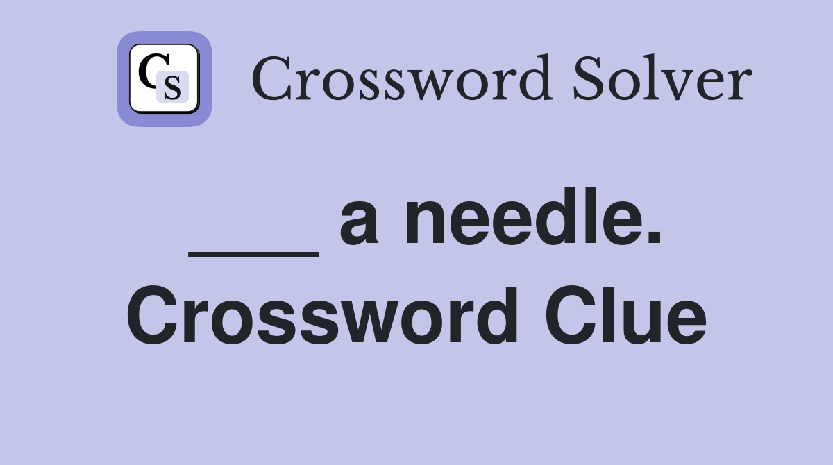 ___ a needle. Crossword Clue