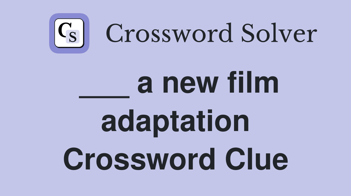 ___ a new film adaptation Crossword Clue