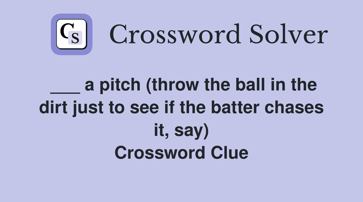 ___ a pitch (throw the ball in the dirt just to see if the batter chases it, say) Crossword Clue