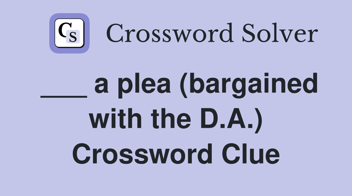 ___ a plea (bargained with the D.A.) Crossword Clue
