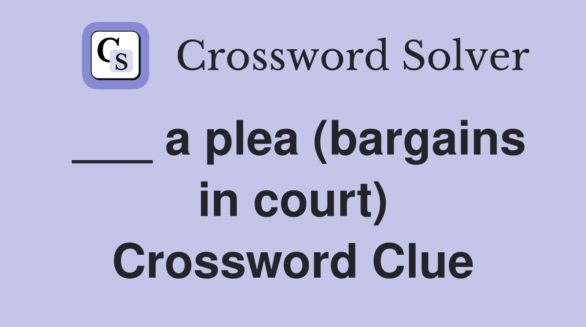 ___ a plea (bargains in court) Crossword Clue