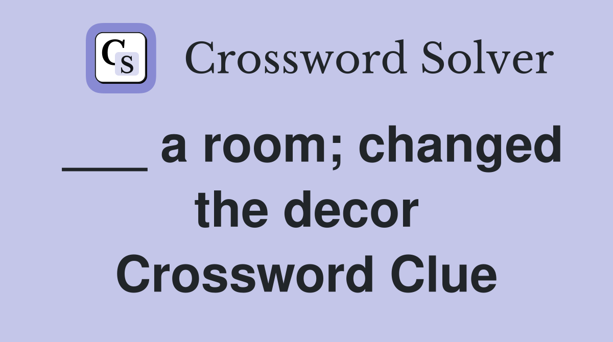 ___ a room; changed the decor Crossword Clue