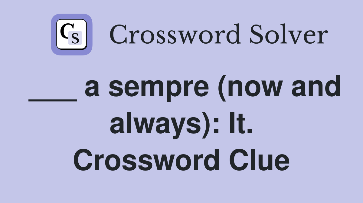 ___ a sempre (now and always): It. Crossword Clue