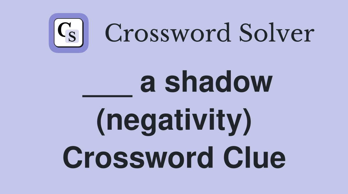 ___ a shadow (negativity) Crossword Clue