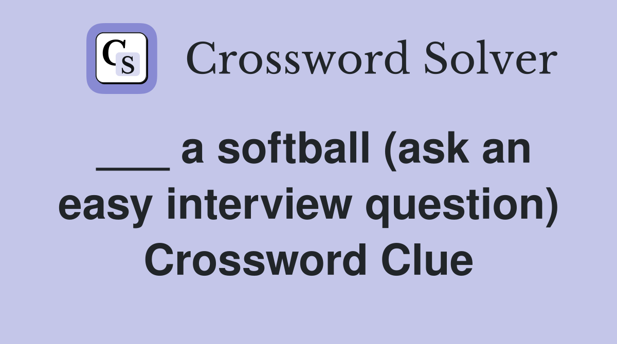 ___ a softball (ask an easy interview question) Crossword Clue