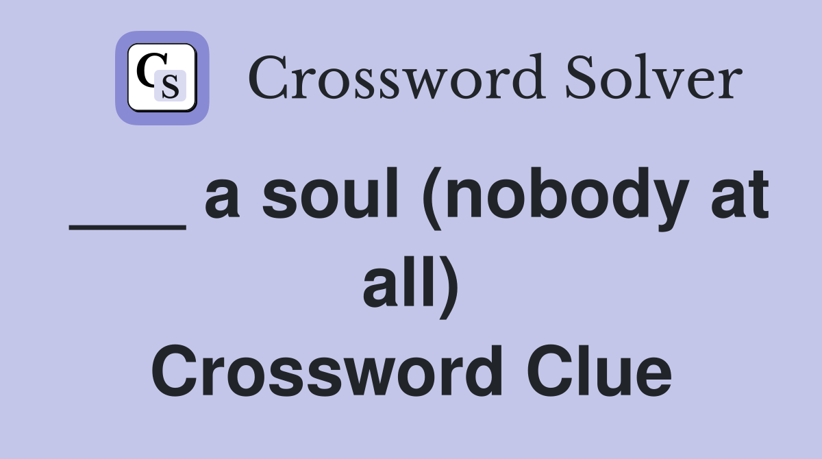 ___ a soul (nobody at all) Crossword Clue