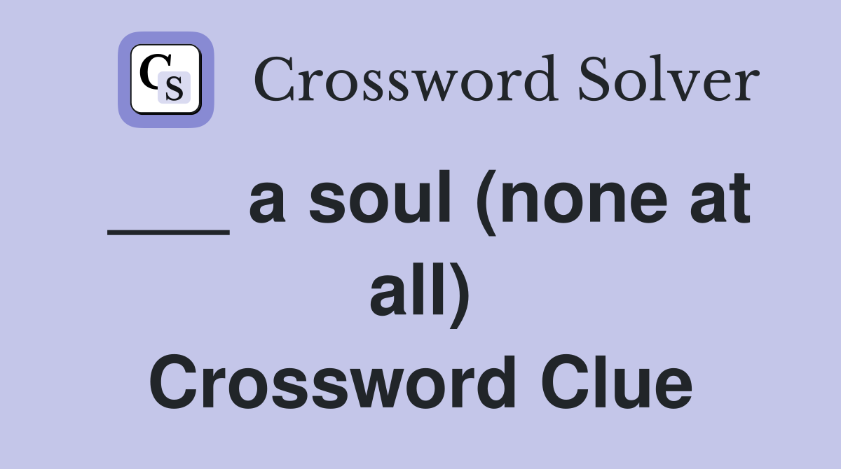 ___ a soul (none at all) Crossword Clue