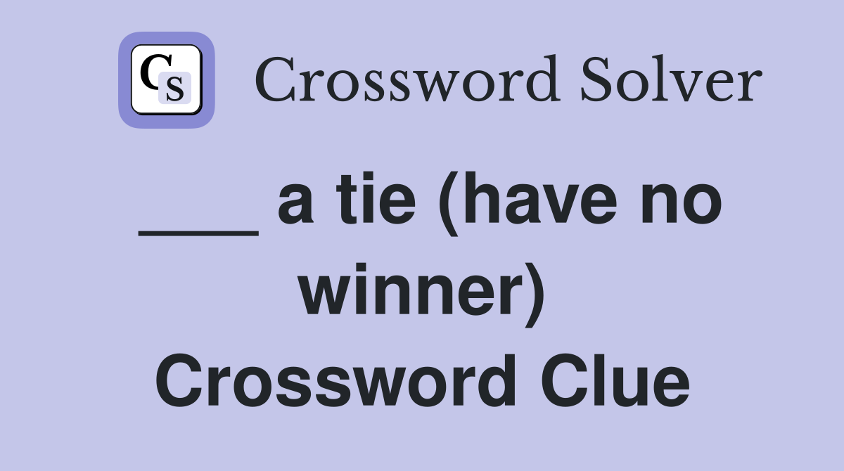 ___ a tie (have no winner) Crossword Clue
