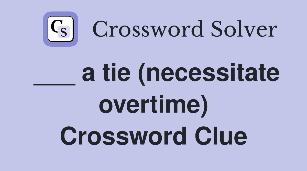 ___ a tie (necessitate overtime) Crossword Clue