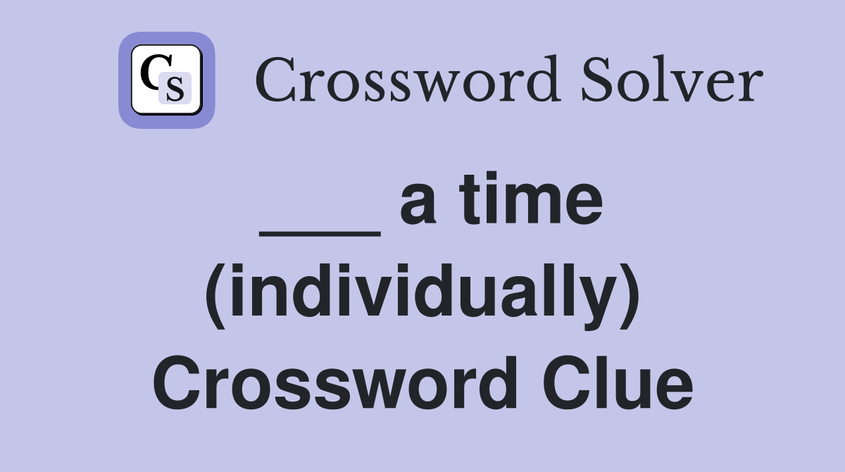 ___ a time (individually) Crossword Clue