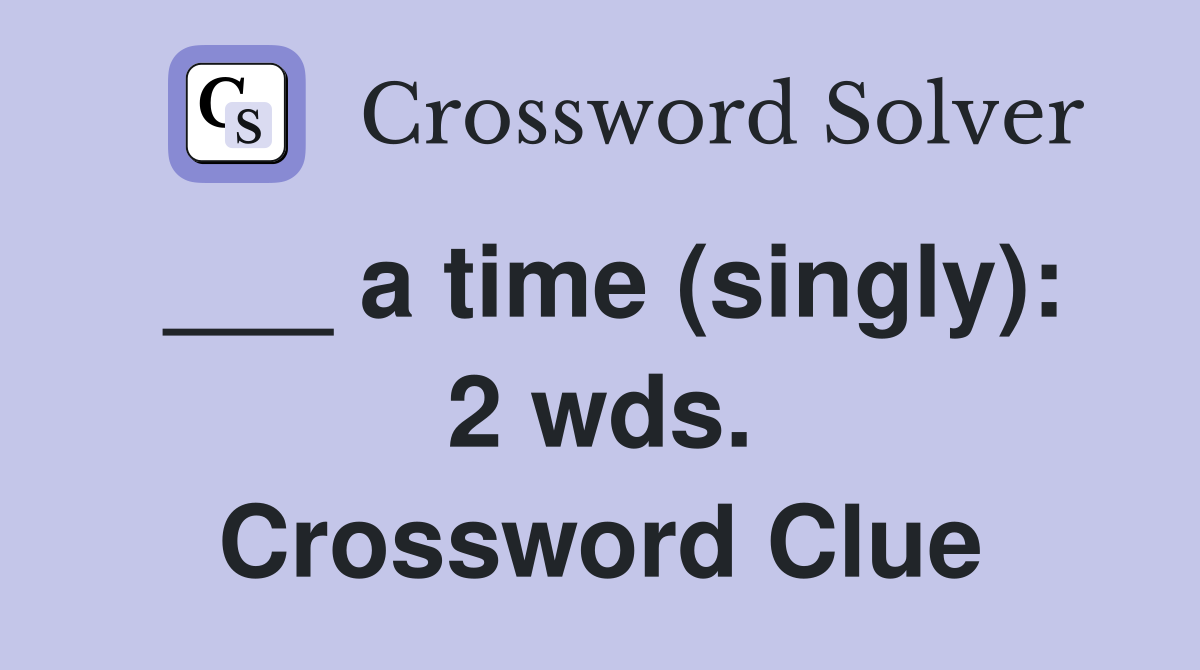 ___ a time (singly): 2 wds. Crossword Clue