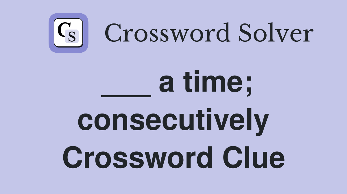 ___ a time; consecutively Crossword Clue