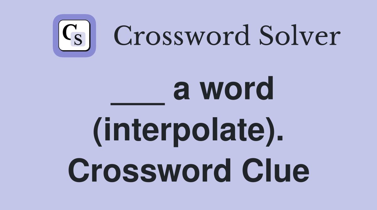 ___ a word (interpolate). Crossword Clue