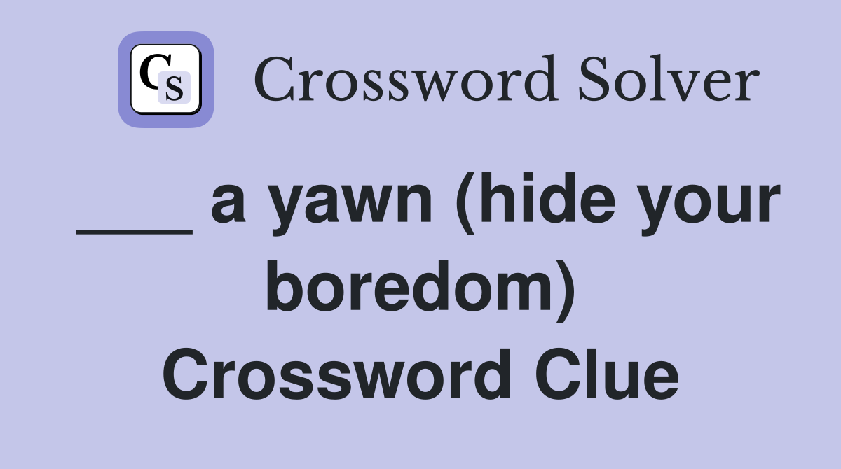 ___ a yawn (hide your boredom) Crossword Clue
