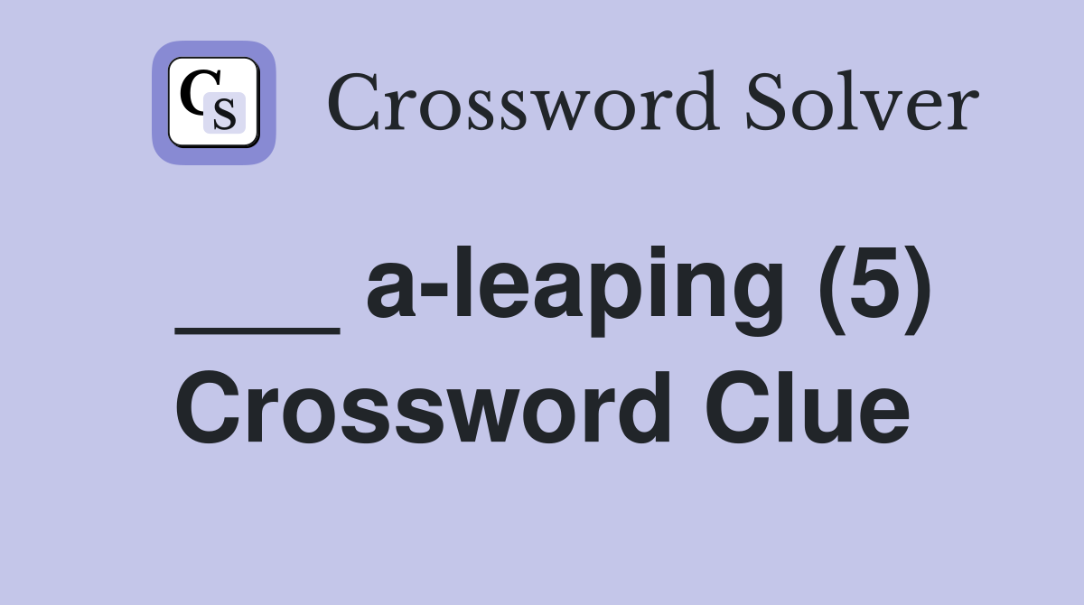 ___ a-leaping (5) Crossword Clue