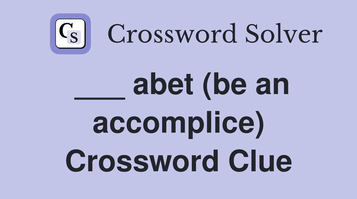 ___ abet (be an accomplice) Crossword Clue