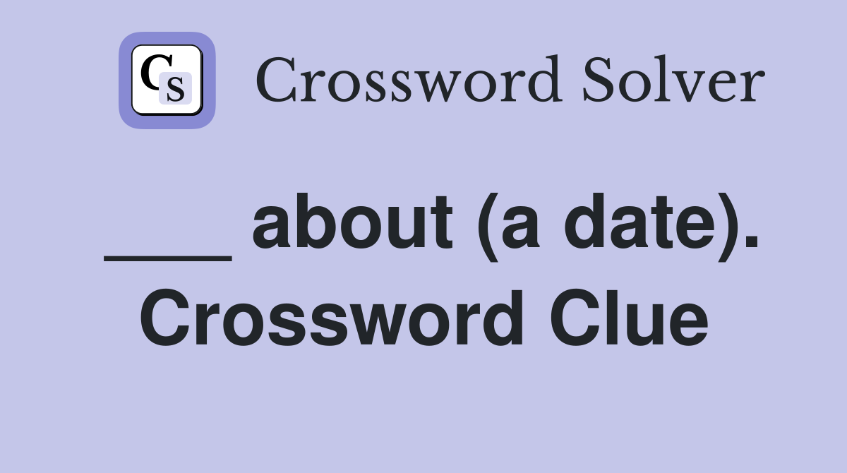 ___ about (a date). Crossword Clue