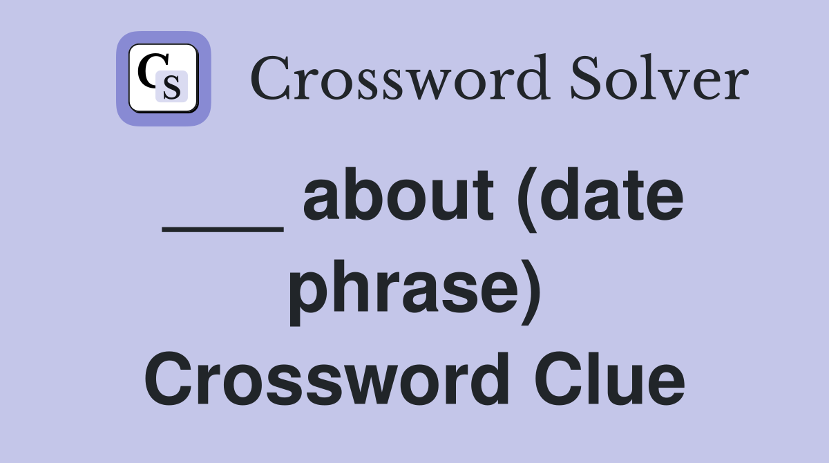 ___ about (date phrase) Crossword Clue