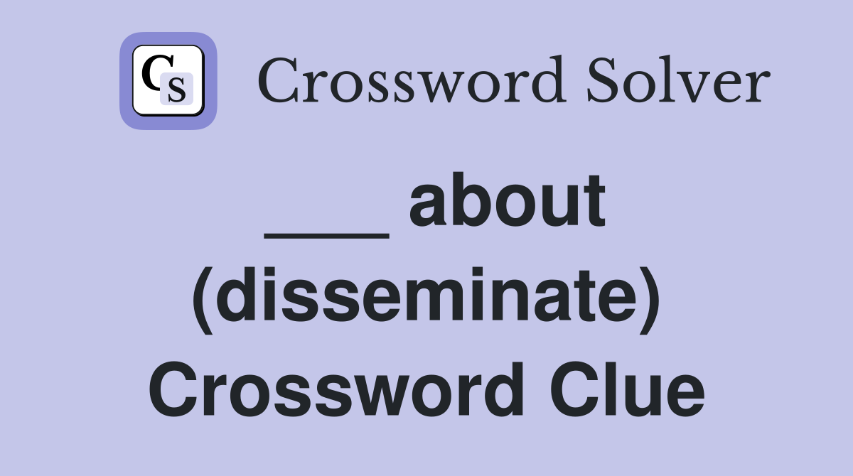 ___ about (disseminate) Crossword Clue