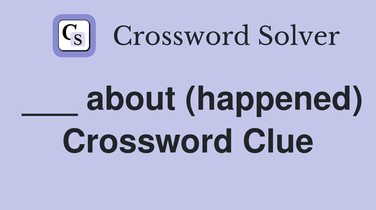___ about (happened) Crossword Clue