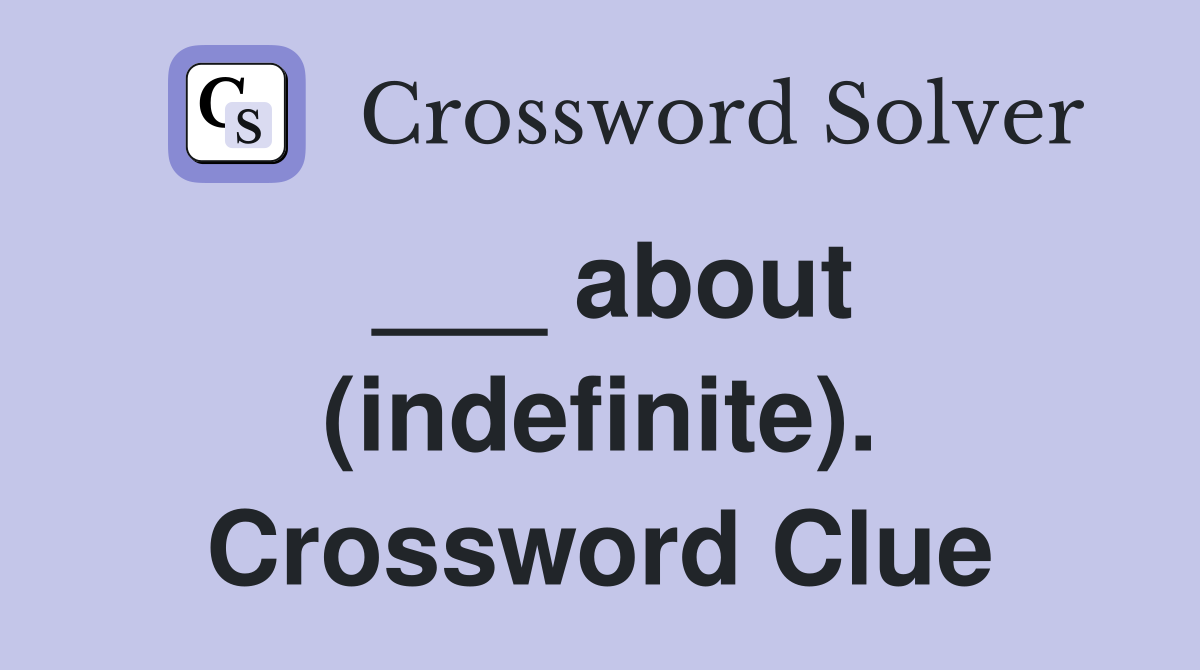 ___ about (indefinite). Crossword Clue