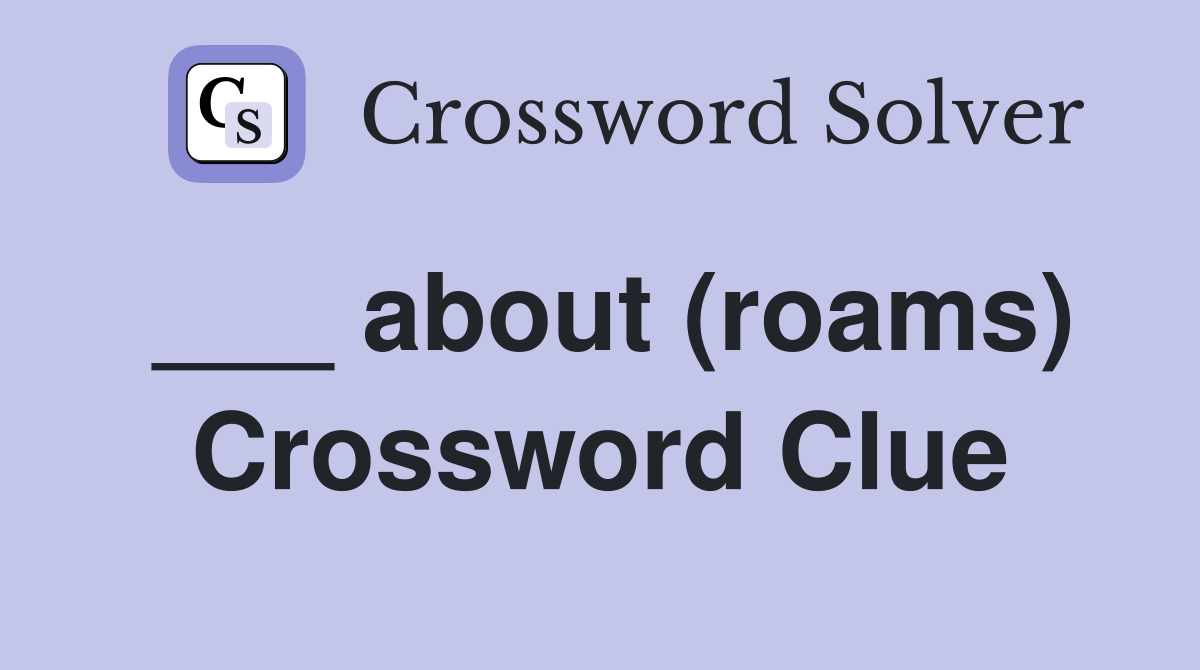 ___ about (roams) Crossword Clue
