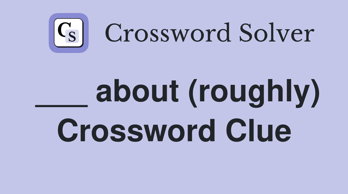 ___ about (roughly) Crossword Clue