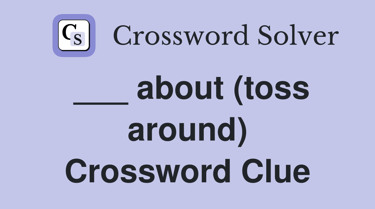 ___ about (toss around) Crossword Clue