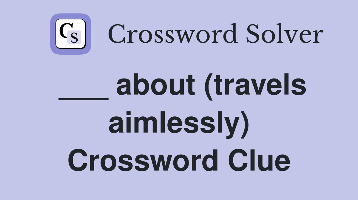___ about (travels aimlessly) Crossword Clue