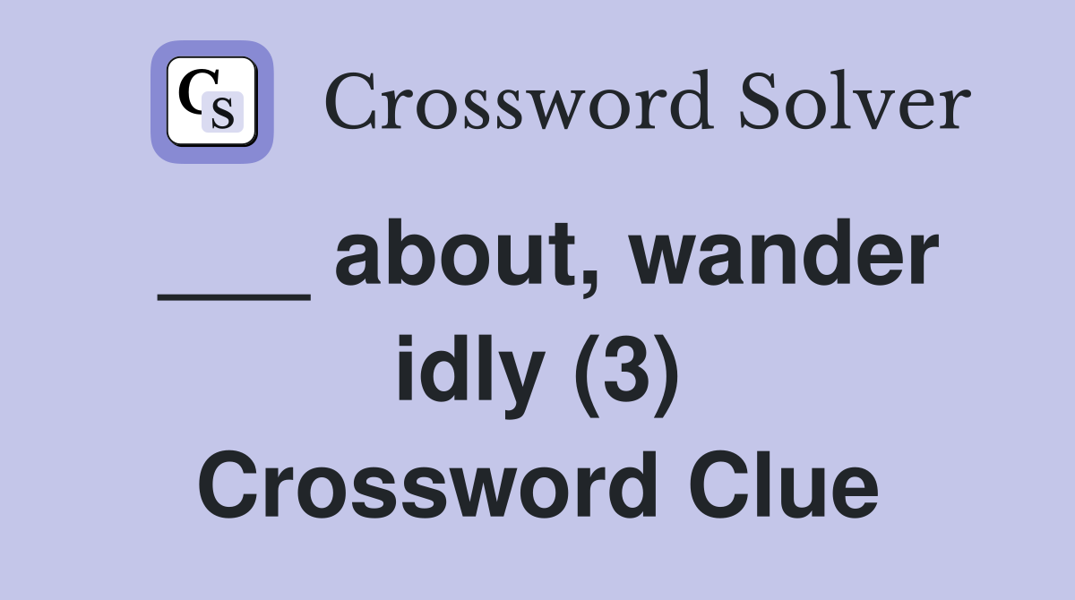 ___ about, wander idly (3) Crossword Clue