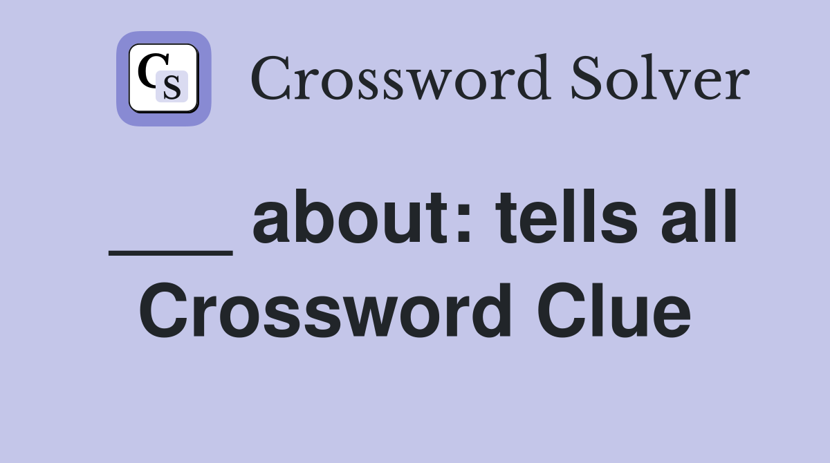 ___ about: tells all Crossword Clue
