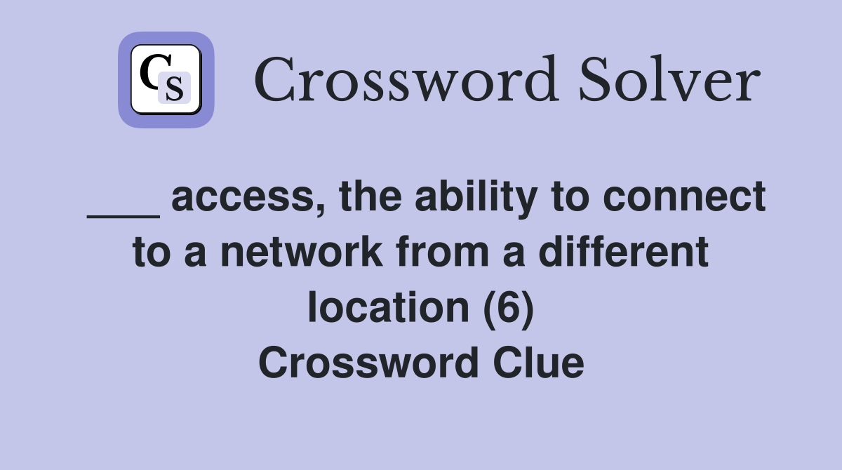 ___ access, the ability to connect to a network from a different location (6) Crossword Clue