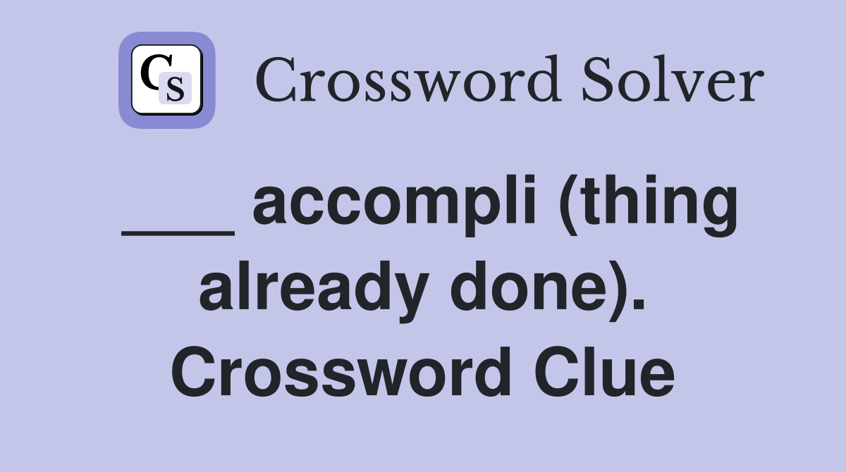 ___ accompli (thing already done). Crossword Clue